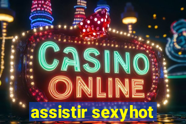 assistir sexyhot